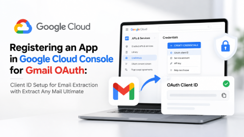 Registering an App in Google Cloud Console for Gmail OAuth: Client ID Setup for Email Extraction with Extract Any Mail Ultimate